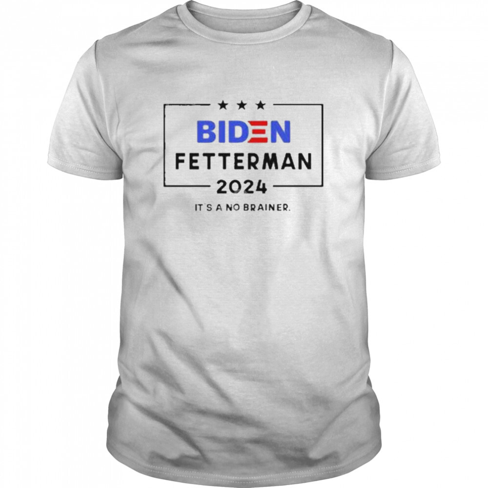 Biden Fetterman 2024 It’s A No Brainer New Shirt 10b5e6 0
