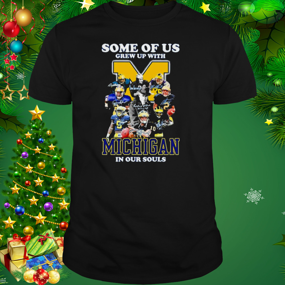 Some Of Us Grew Up With Michigan Wolverines In Our Souls Signatures Shirt 0e9555 0