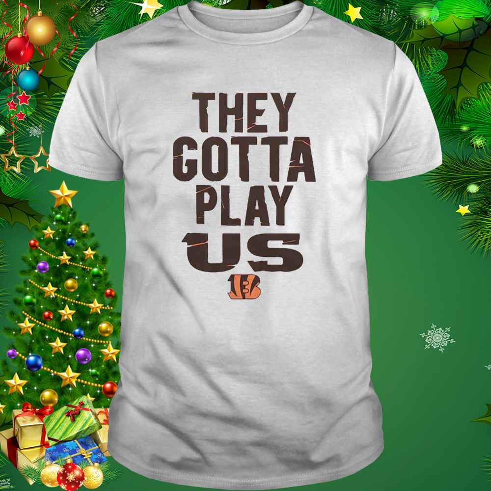 The Bengals They Gotta Play Us shirt eaa9e0 0