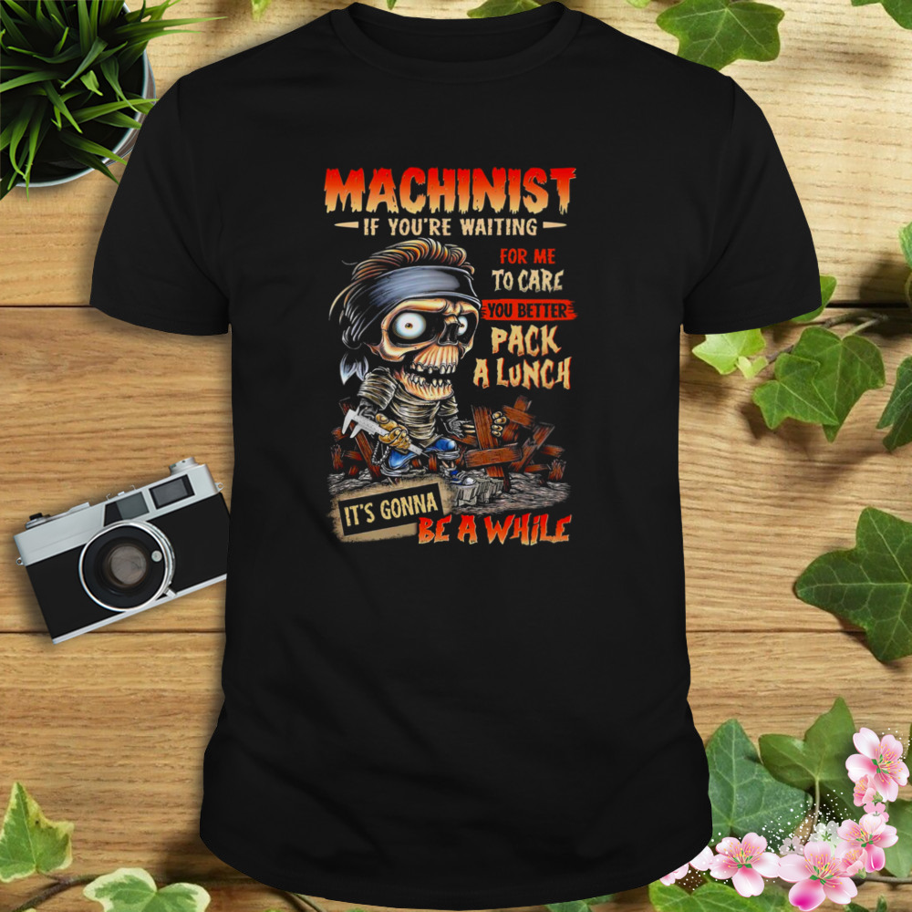 Zombie Machinist If You’re Waiting For Me To Care Shirt 3