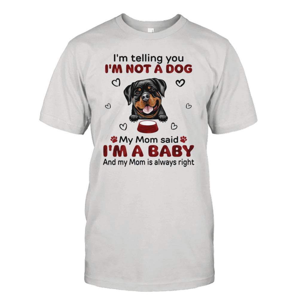 I’m Telling You I’m Not A Dog My Mom Said I’m A Baby Shirt