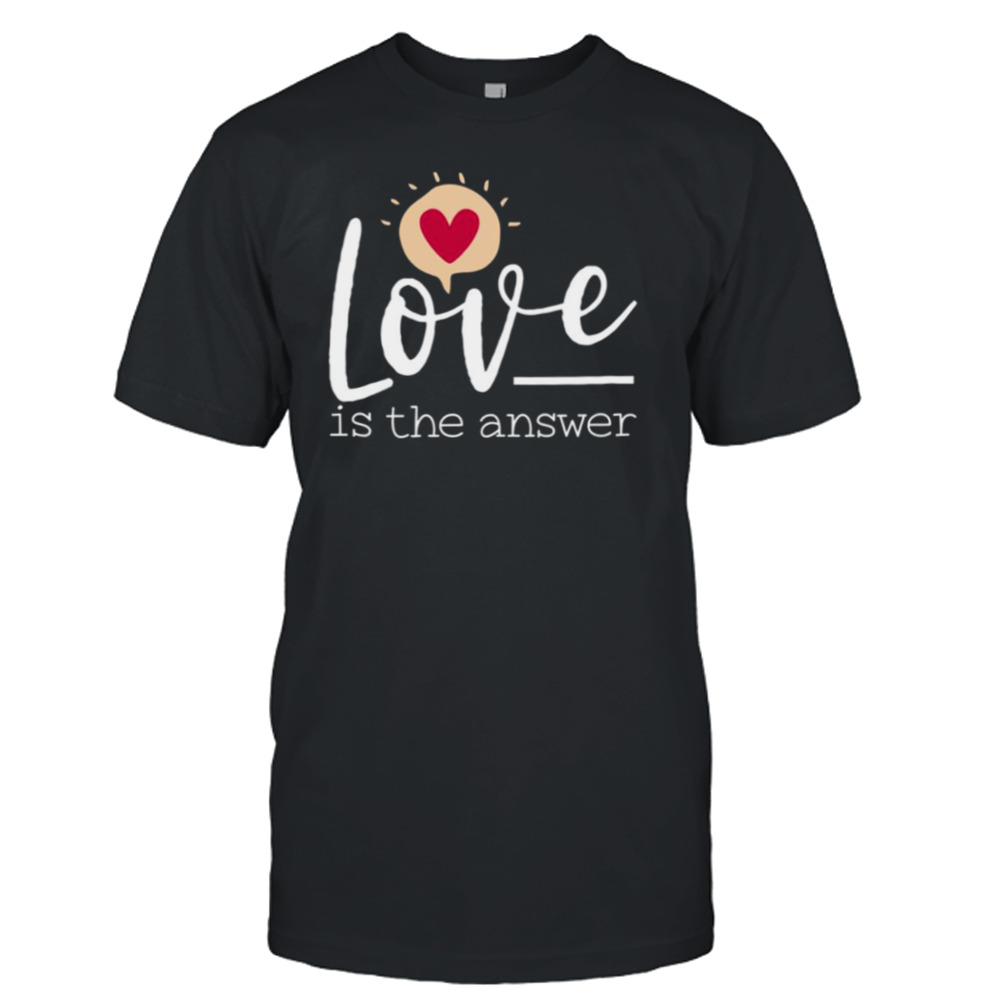 Love Is The Answer Valentines Day shirt