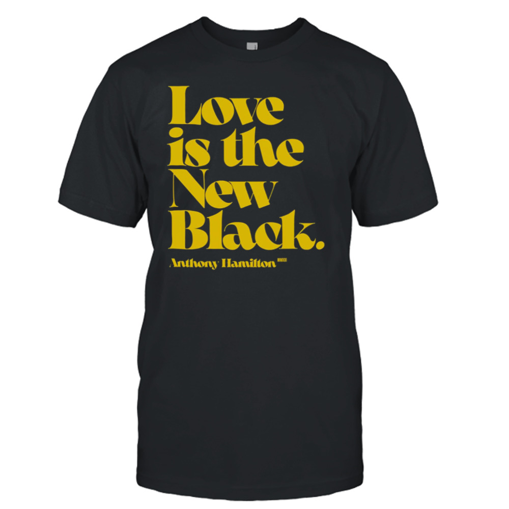 Love Is The New Black Anthony Hamilton shirt