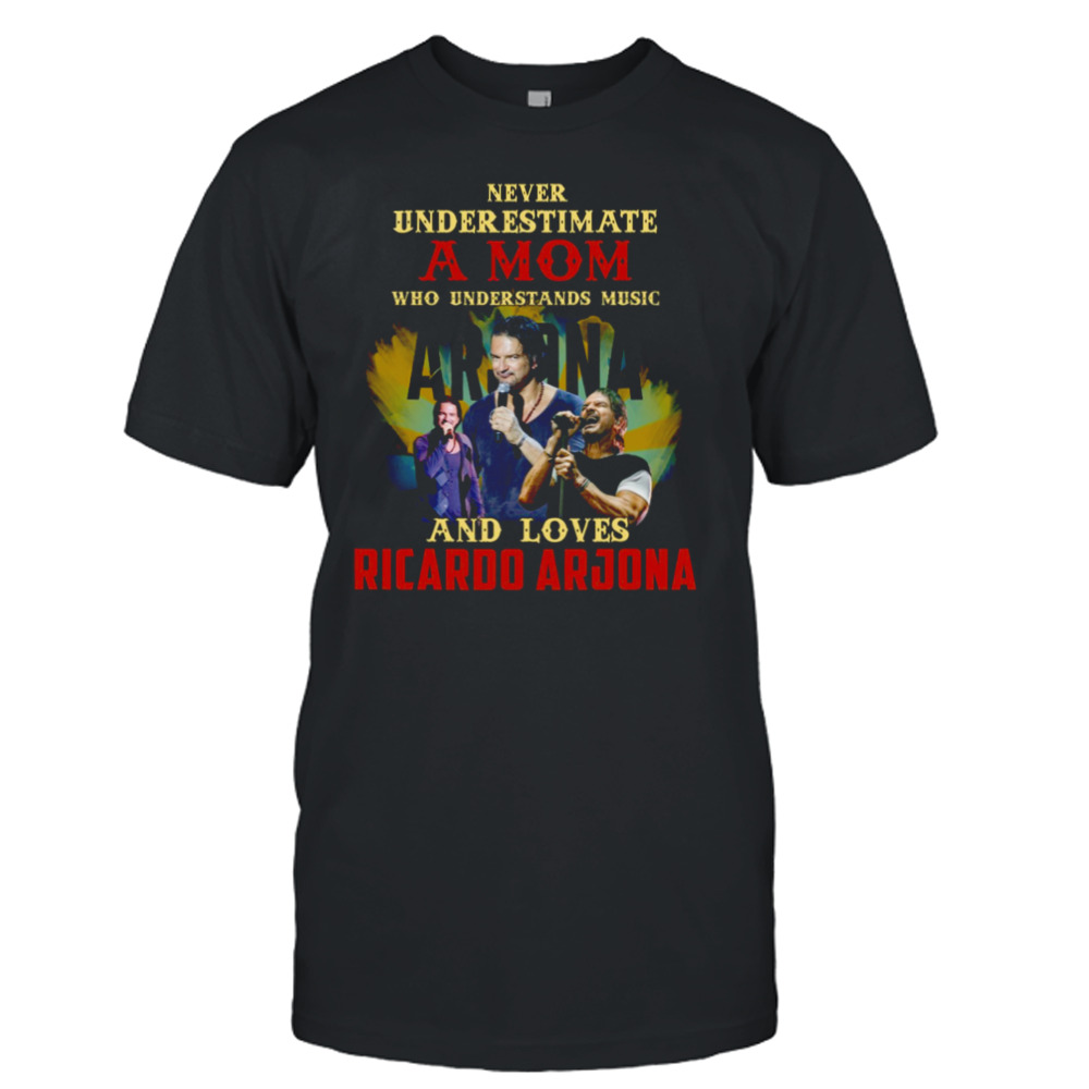 Never Underestimate A Mom Who Loves Ricardo Arjona shirt