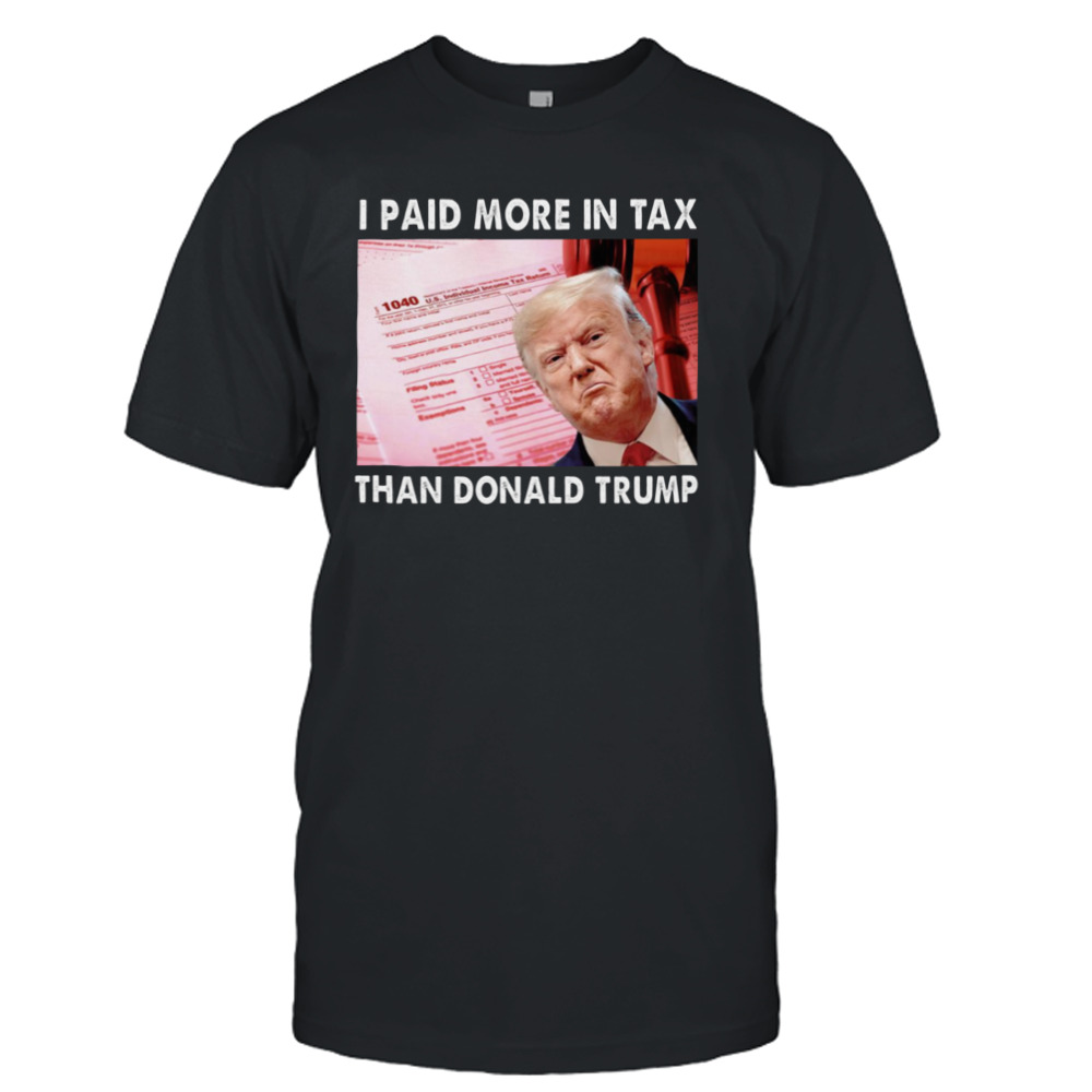 Trending I Paid More Tax Than Donald Trump shirt