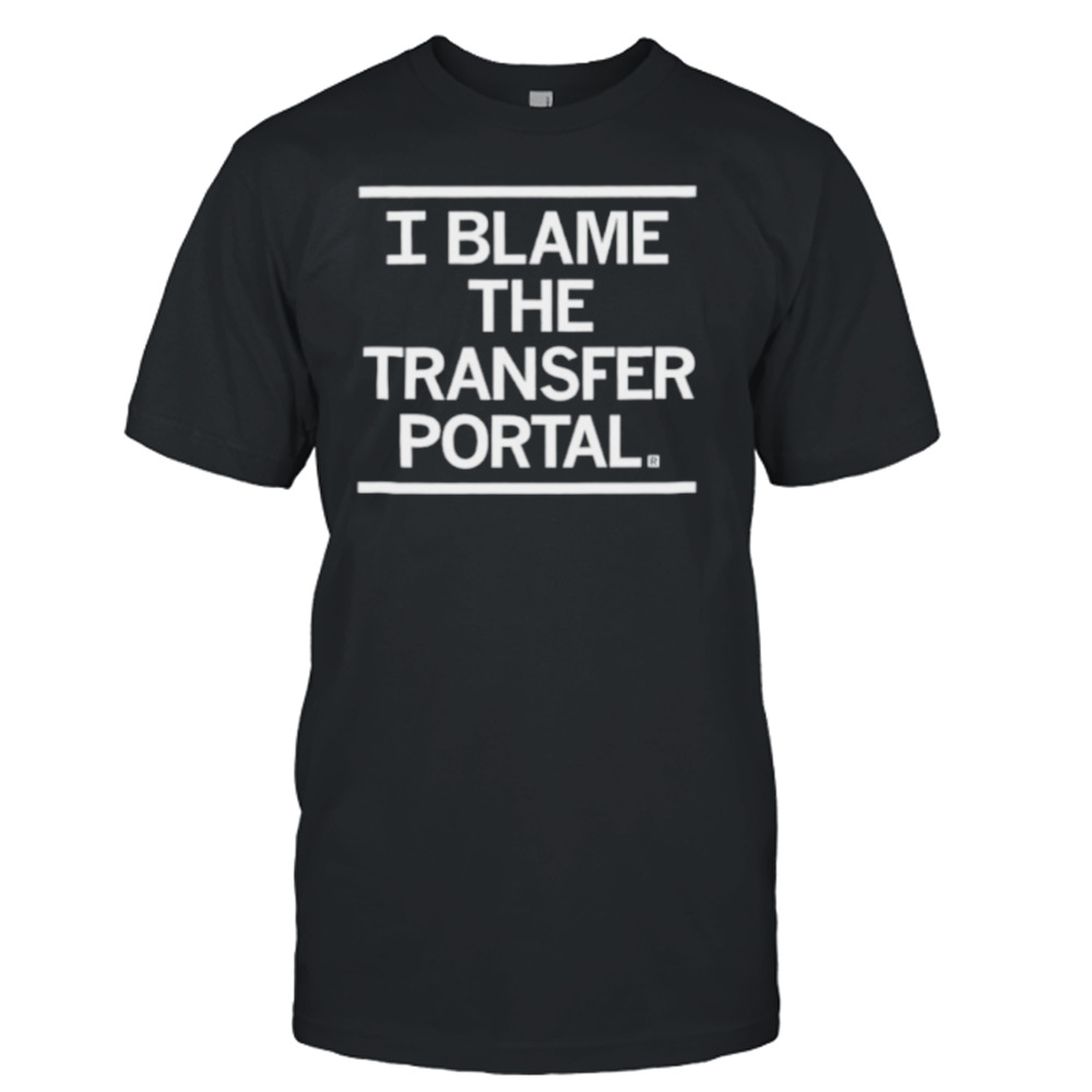 I Blame The Transfer Portal Shirt