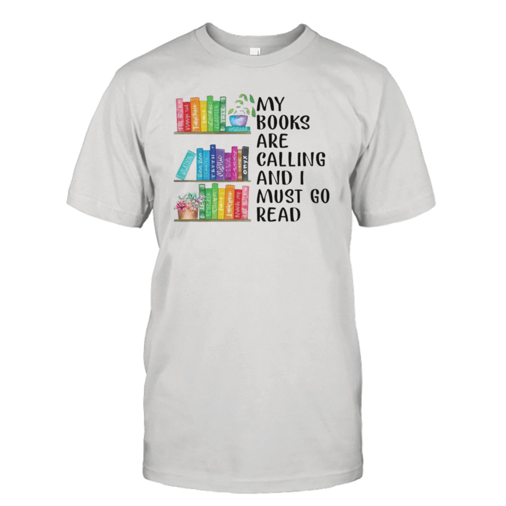 My Books Are Calling And I Must Go Read Shirt