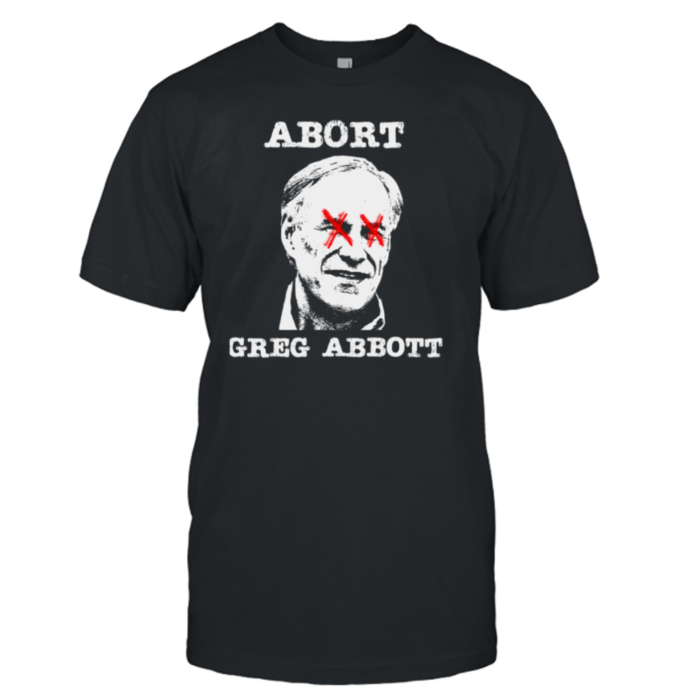 Texas Gifts Abort Greg Abbott Texas Ideas shirt