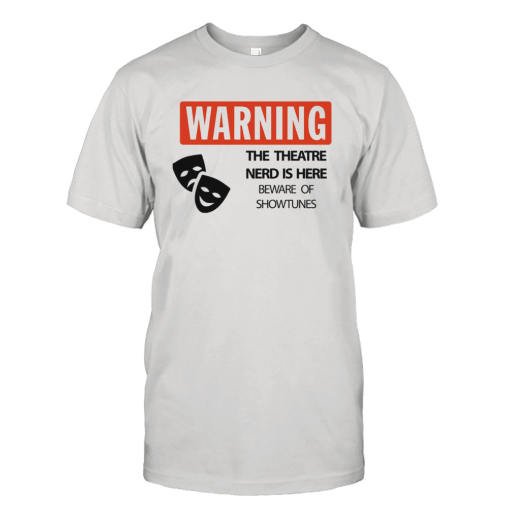 The Theatre Nerd Is Here Beware Of Showtunes Warning shirt