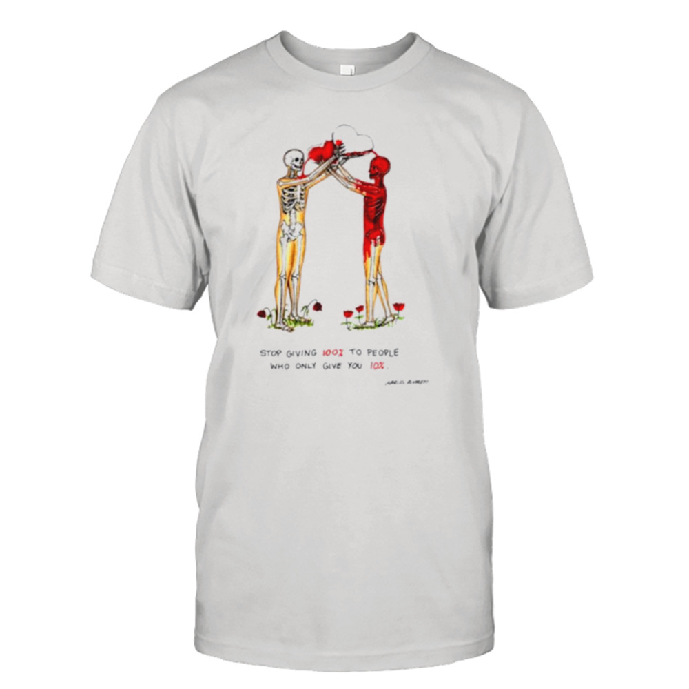 Stop giving 100% to people who only give you 10% shirt