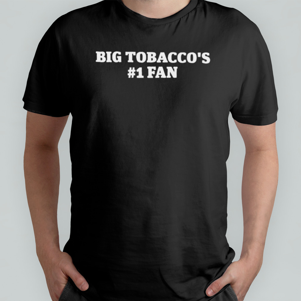 Big tobaccos’s 1 fan shirts