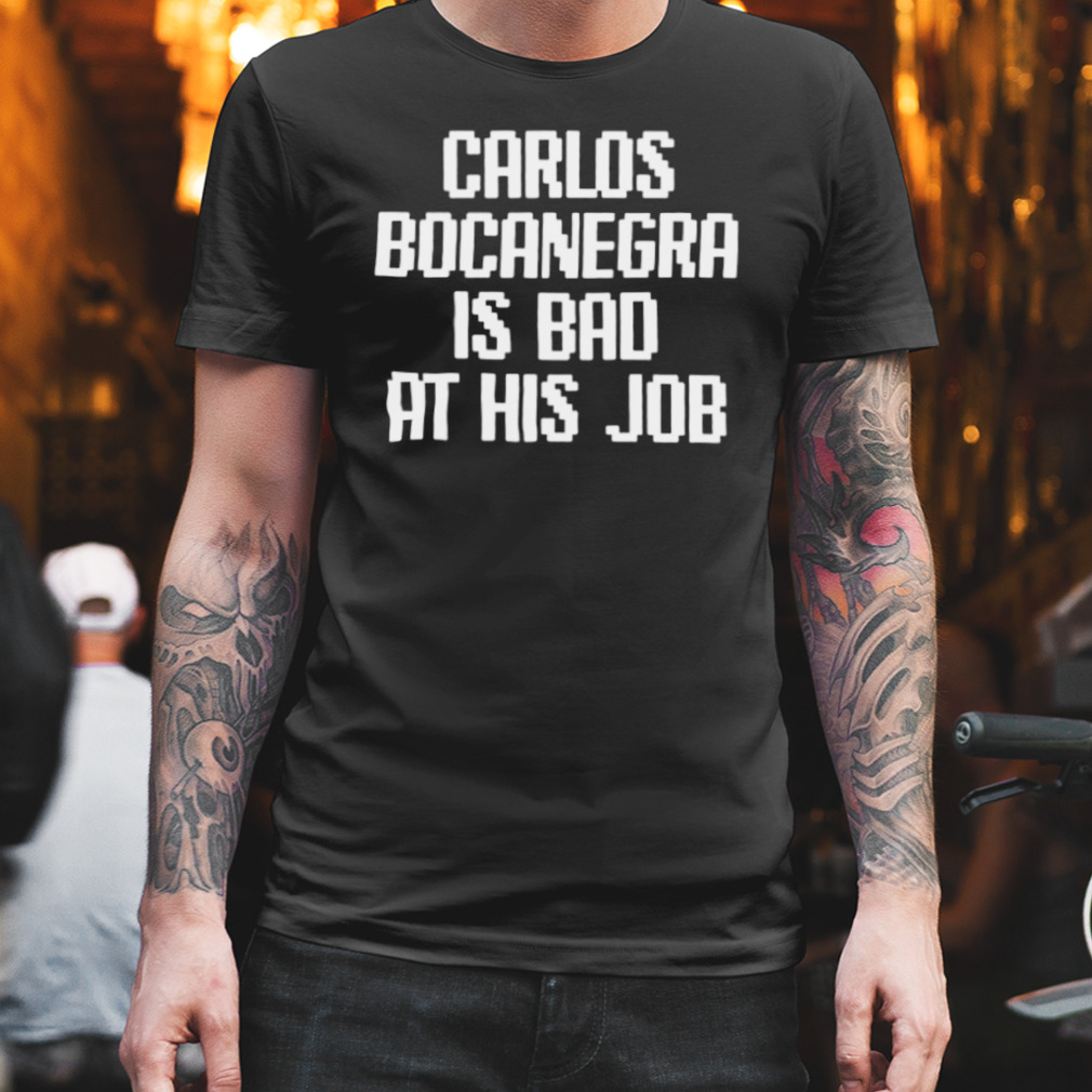 Atlanta United Carlos Bocanegra Is Bad At His Job Shirt