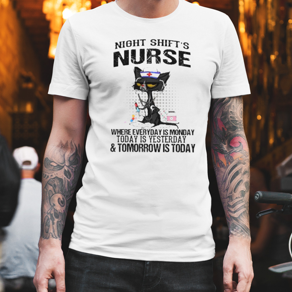 Cat Night Shift Nurse Where Everyday Is Monday Today Is Yesterday & Tomorrow Is To Day Shirt