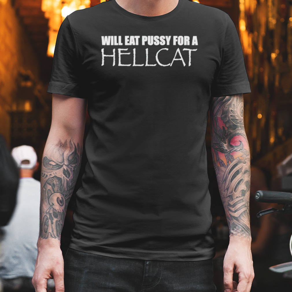 Will eat pussy for a hellcat shirt