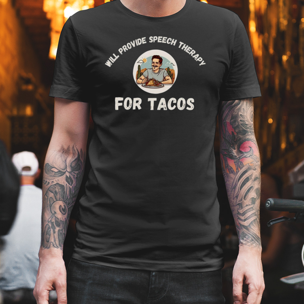 Will Provide Speech Therapy For Tacos shirt
