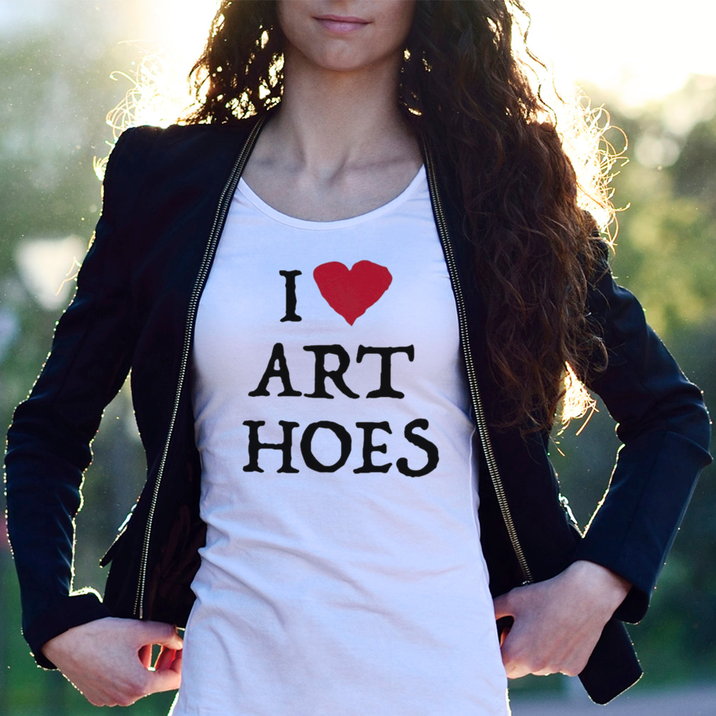 I Love Art Hoes Shirt 