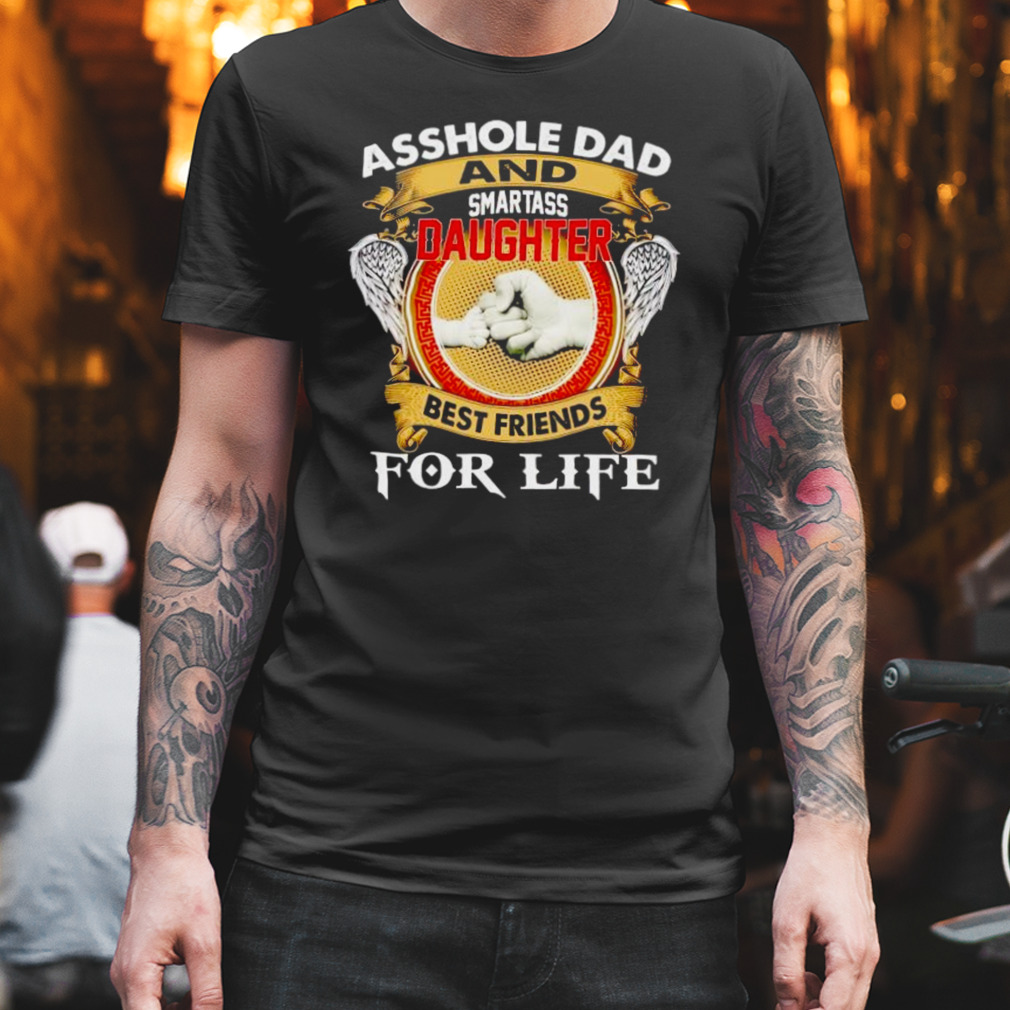 asshole dad and smartass daughter best friend for life shirt