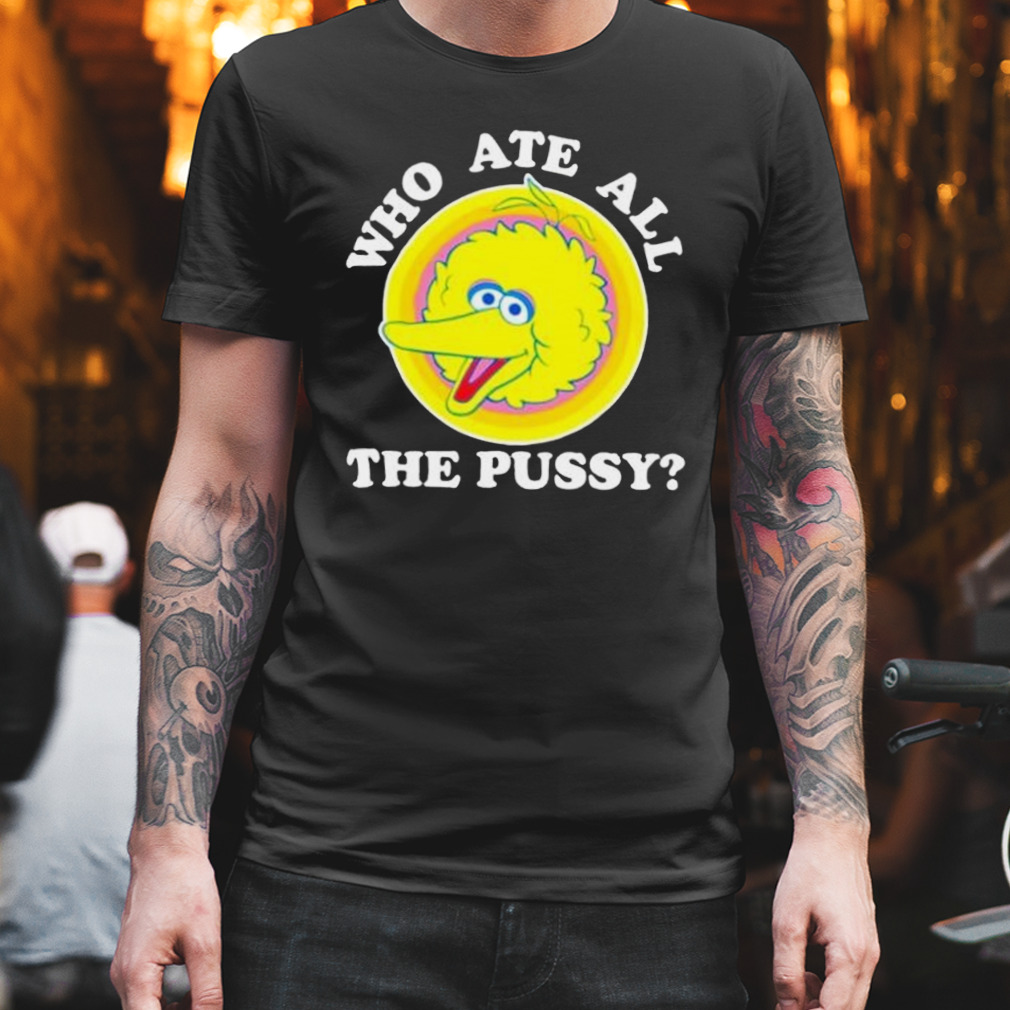 who ate all the pussy shirt