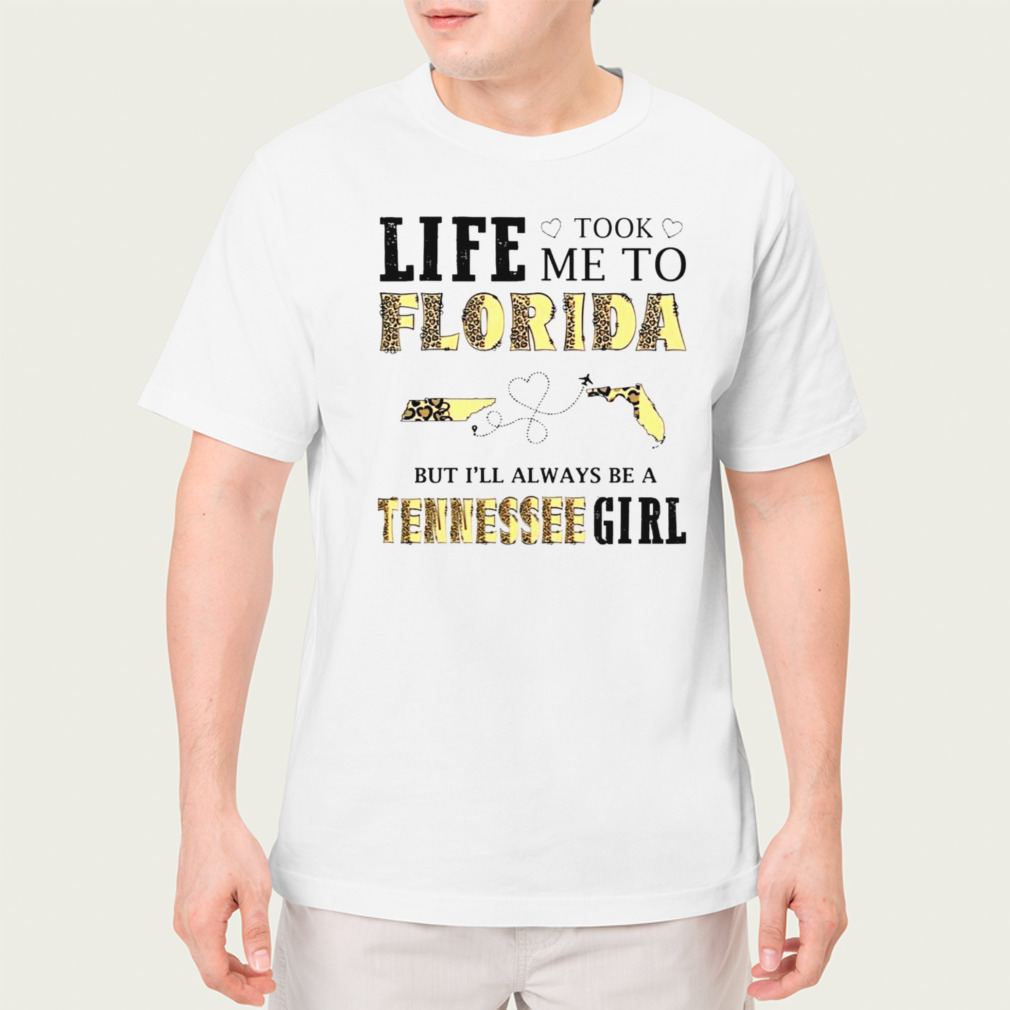 Life took me to Florida but I’ll always be a Tennessee girl shirt