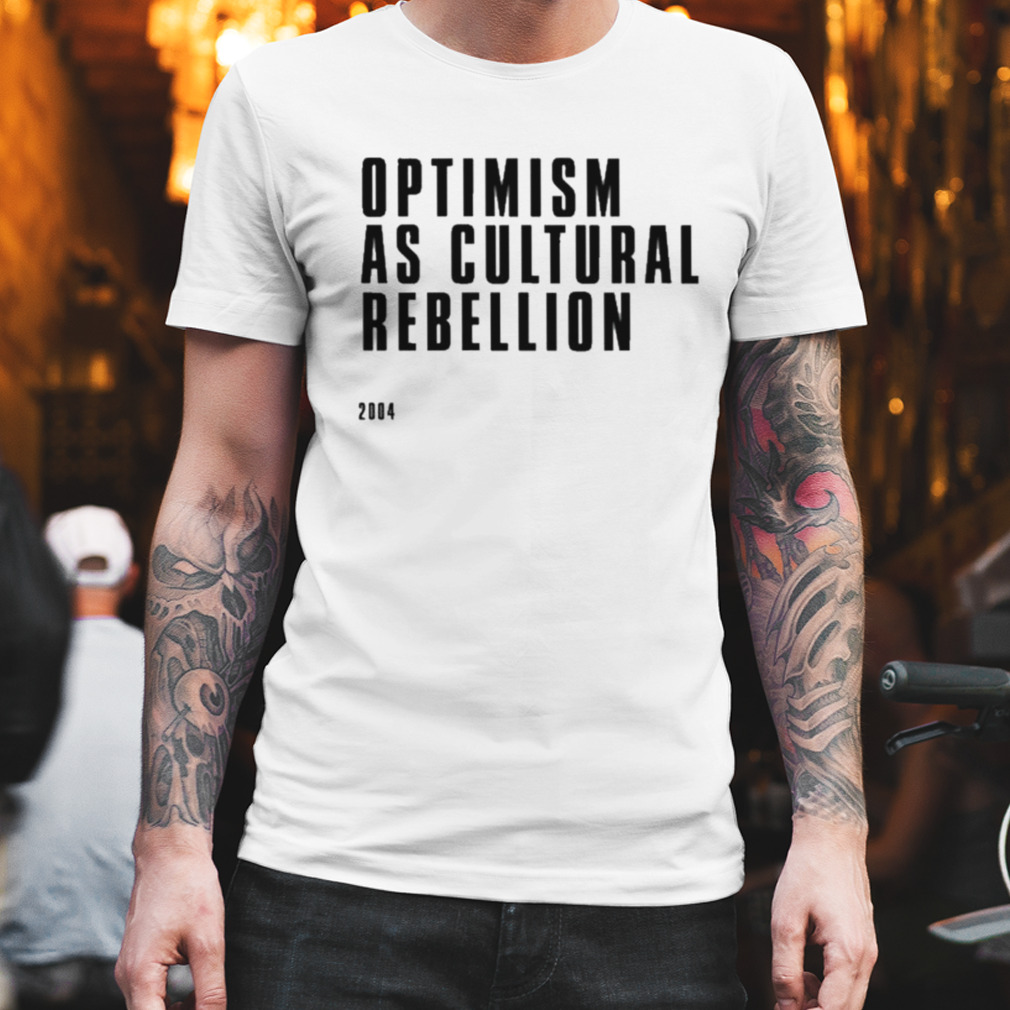 Optimism As Cultural Rebellion Shirt