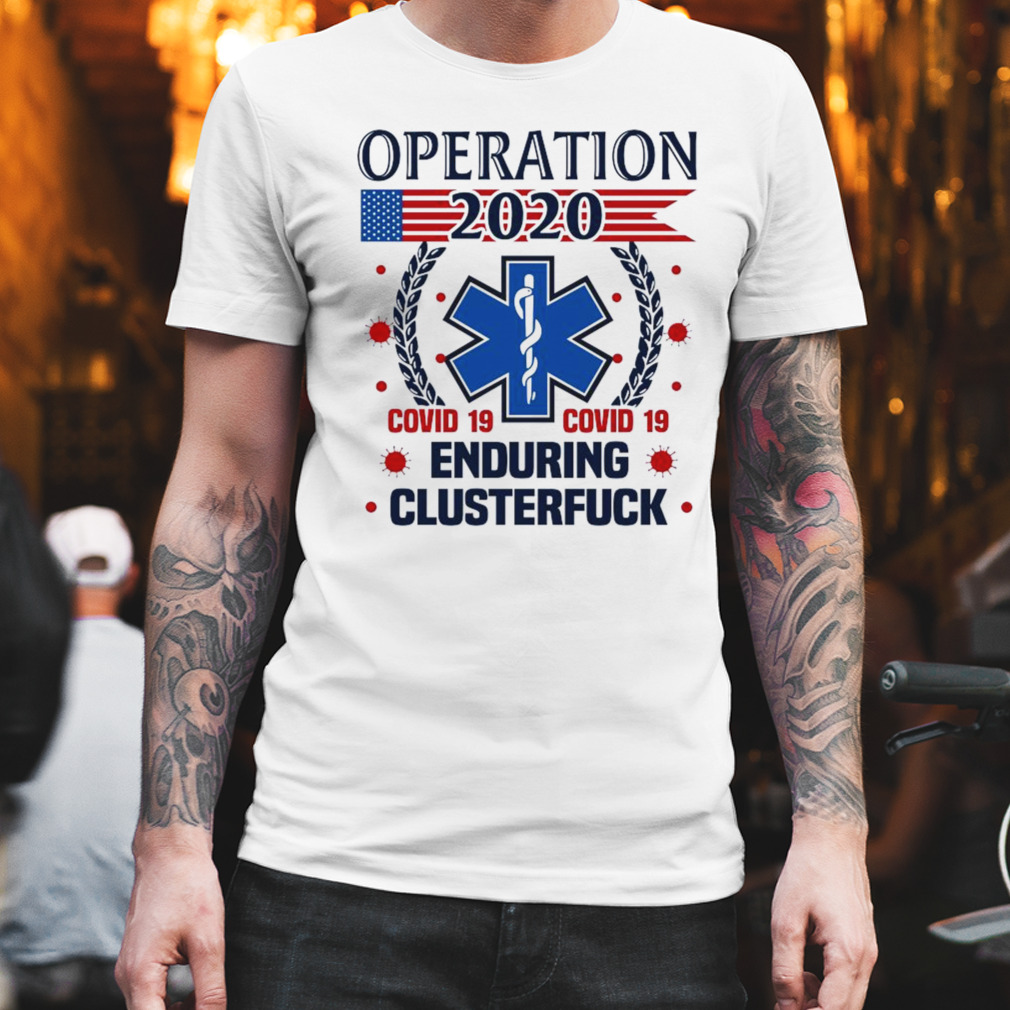 operation 2020 Enduring Clusterfuck COVID 19 Shirt