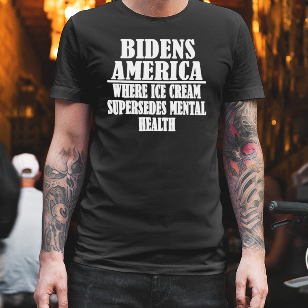 Bidens America where ice cream supersedes mental health shirt