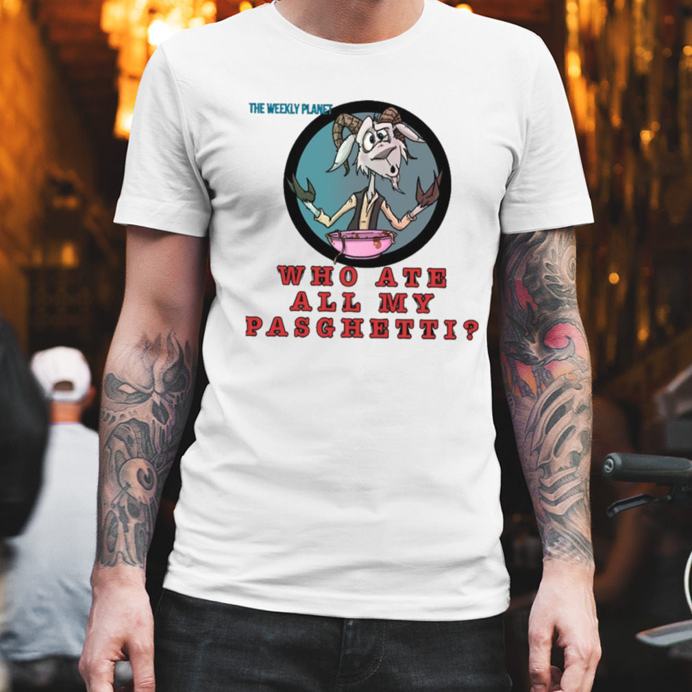 Who Ate Pasghetti The Weekly Planet shirt