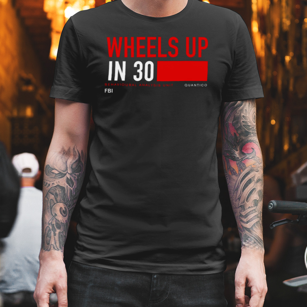 Wheels Up In 30 Criminal Minds shirt