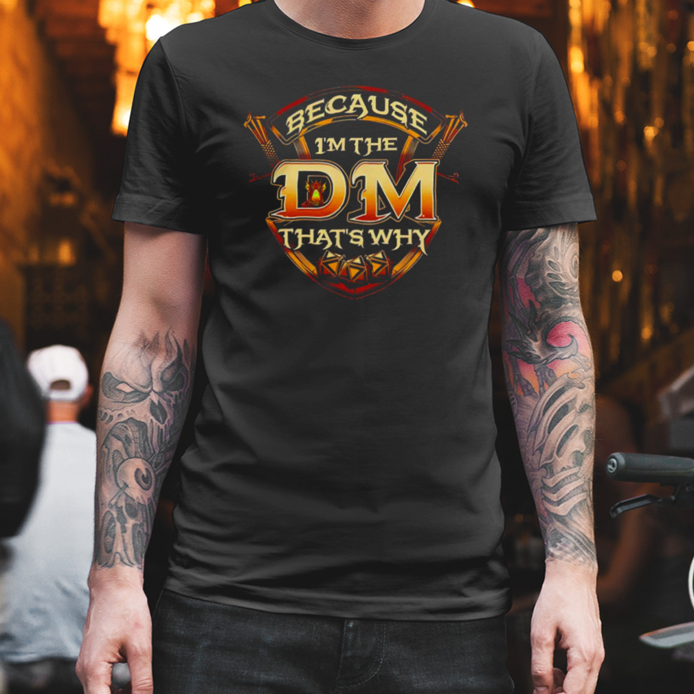 Because I’m the DM that’s why Dungeon shirt