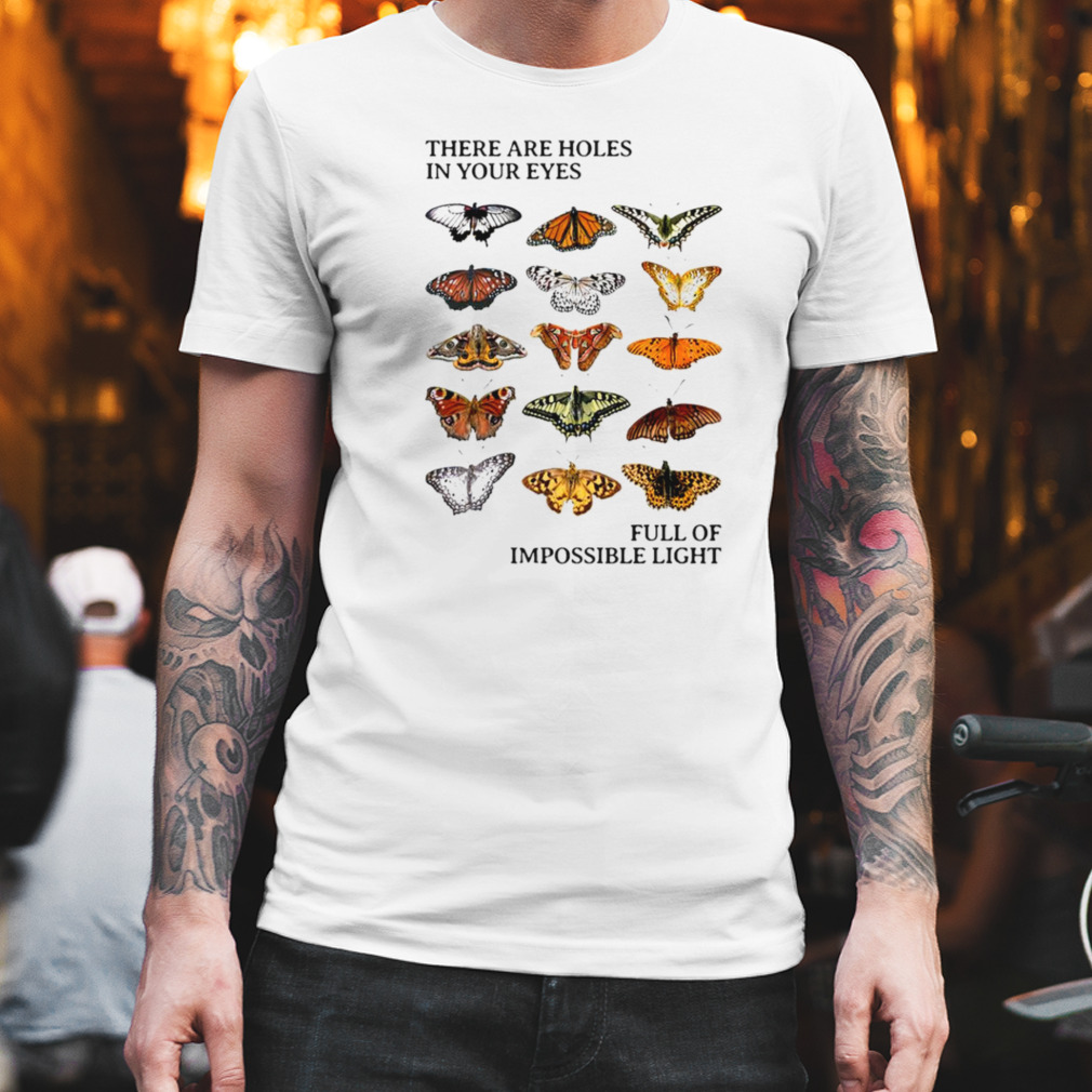 Butterfly there are holes in your eyes shirt