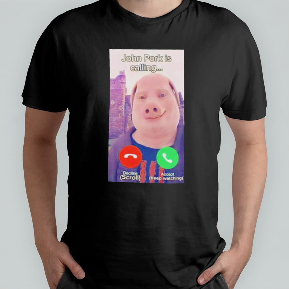 John Pork Is Calling Funny Shirt, Meme Answer Call Phone Shirt - Bring Your  Ideas, Thoughts And Imaginations Into Reality Today