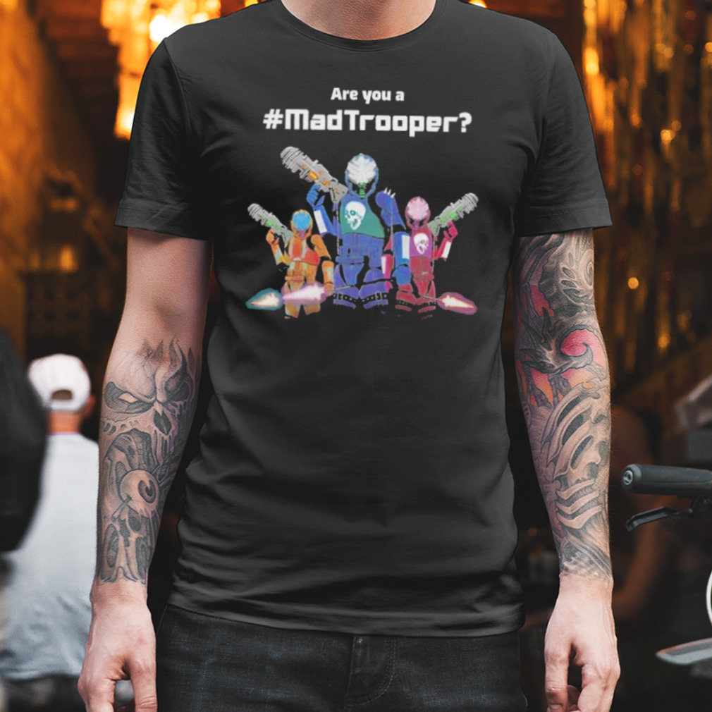 Are you a madtrooper shirt