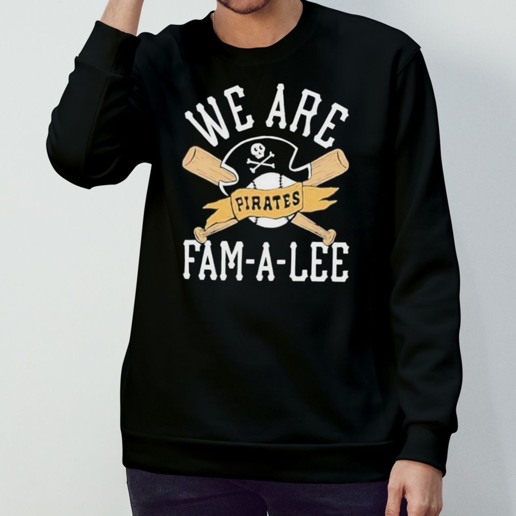 We Are Fam-A-Lee Pittsburgh Pirates Baseball Shirt