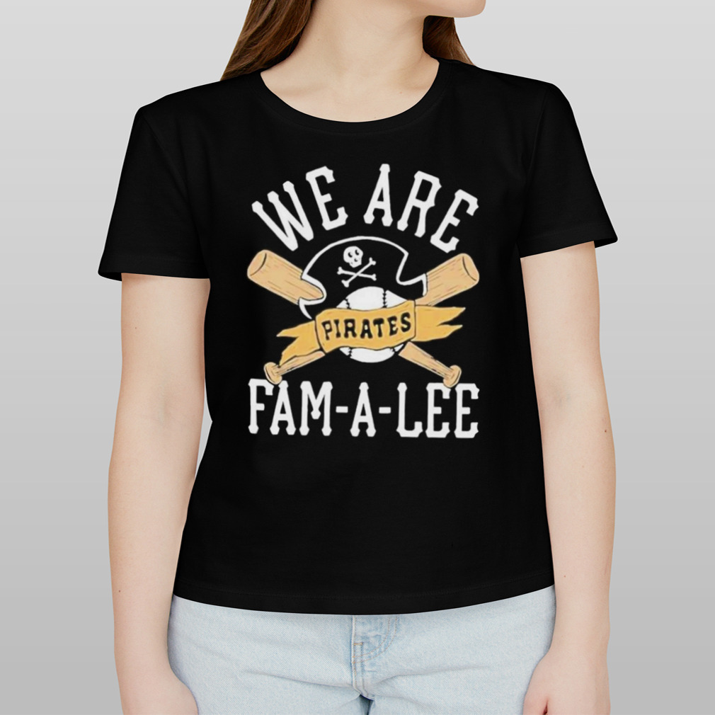 We Are Fam-a-lee Pittsburgh Pirates Baseball Shirt