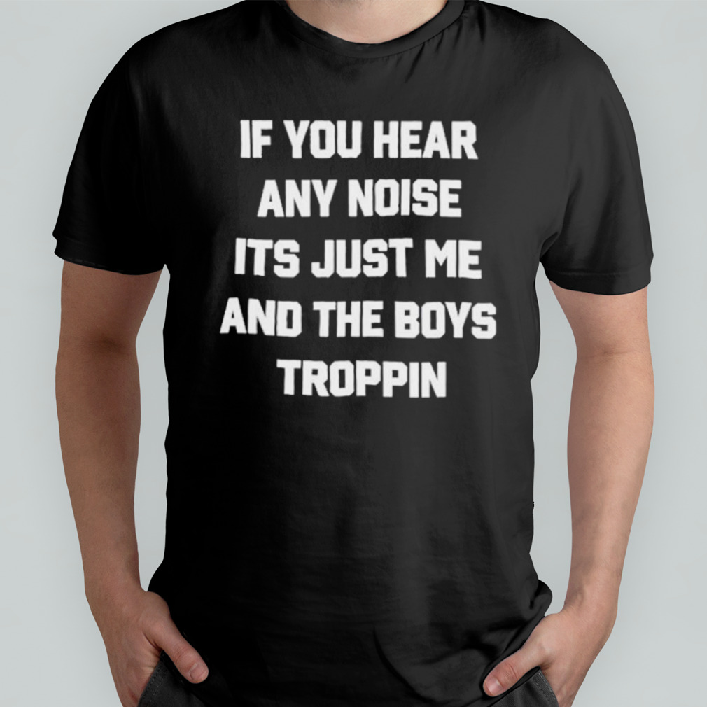 If You Hear Any Noise Its Just Me And The Boys Boppin Dave Parker And The  Boys Boppin Shirt, hoodie, sweater and long sleeve