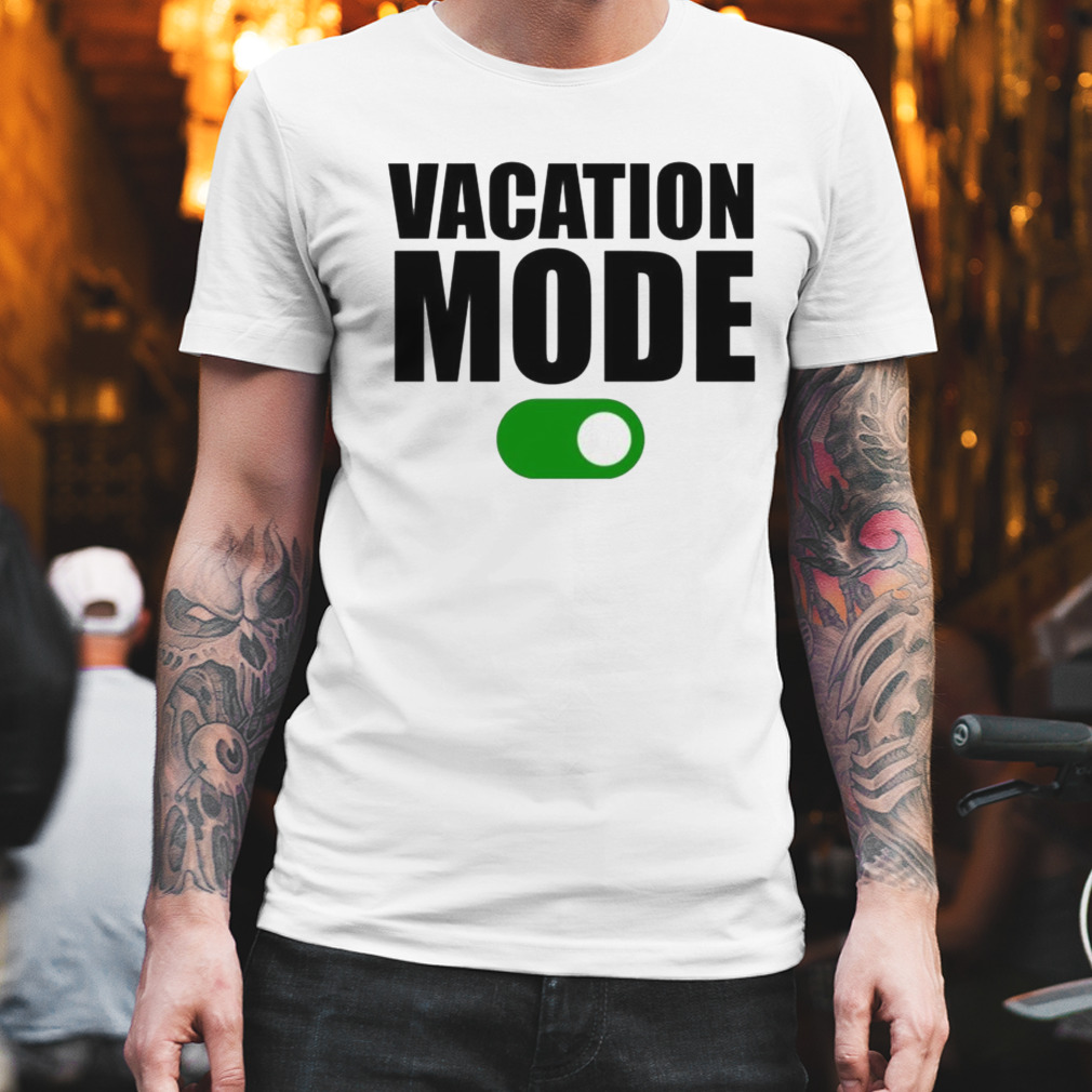 Vacation mode on shirt