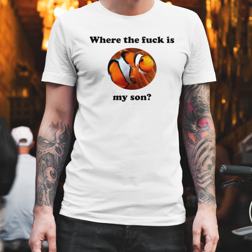 Where the fuck is my son shirt