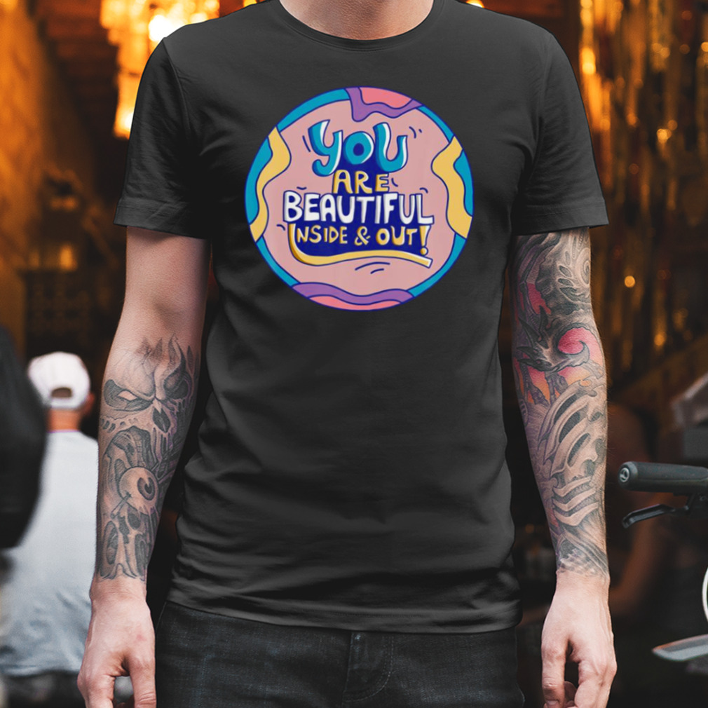 You Are Beautiful Inside And Out Compliment Good shirt