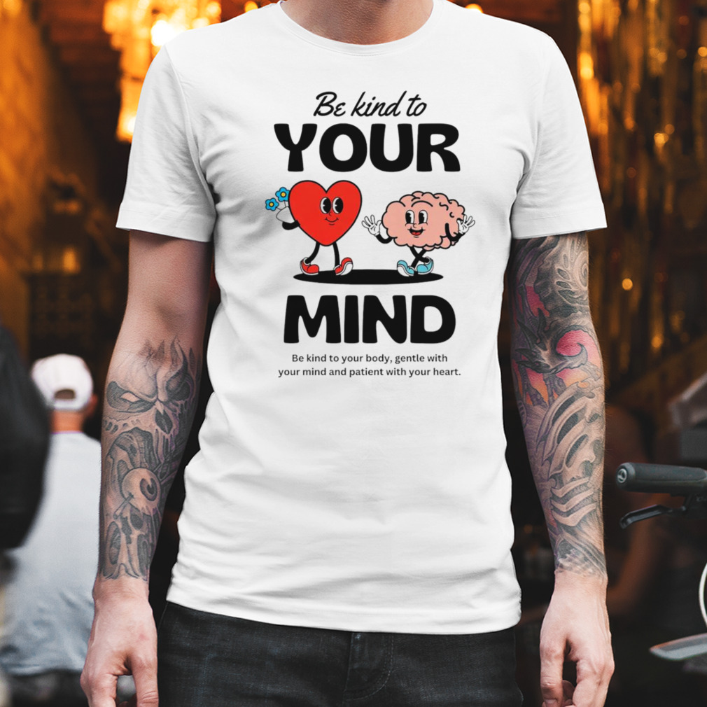 Be Kind to your mind shirt