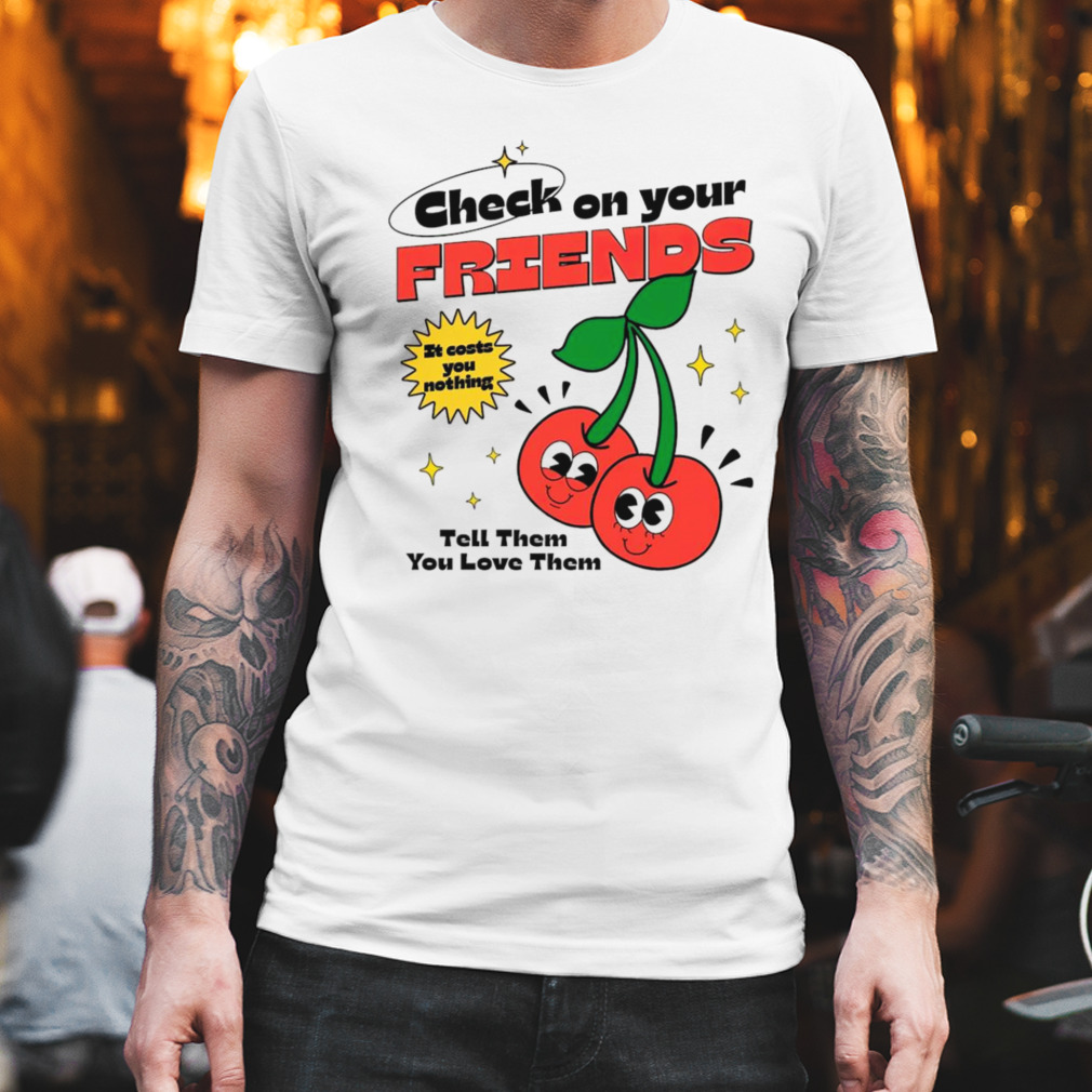Check on Your Friends shirt