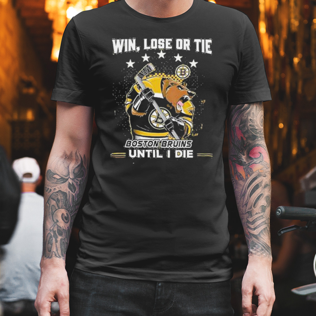 Win Lose Or Tie Boston Bruins Until I Die Shirt