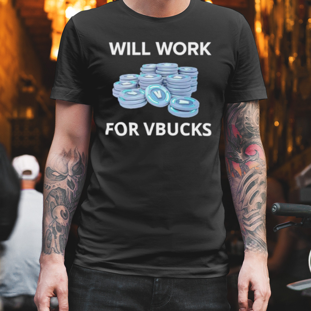 Will work for vbucks shirt