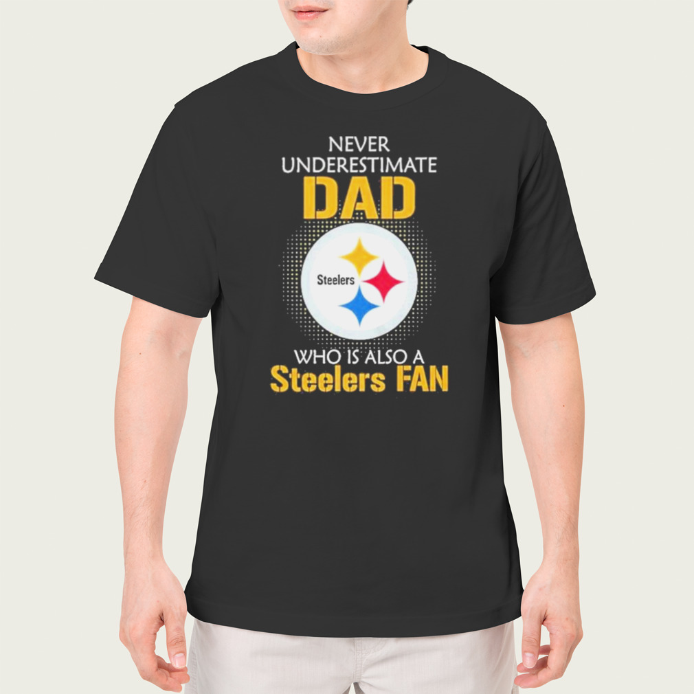 Never Underestimate A Dad Who Is Also A Pittsburgh Steelers Fan