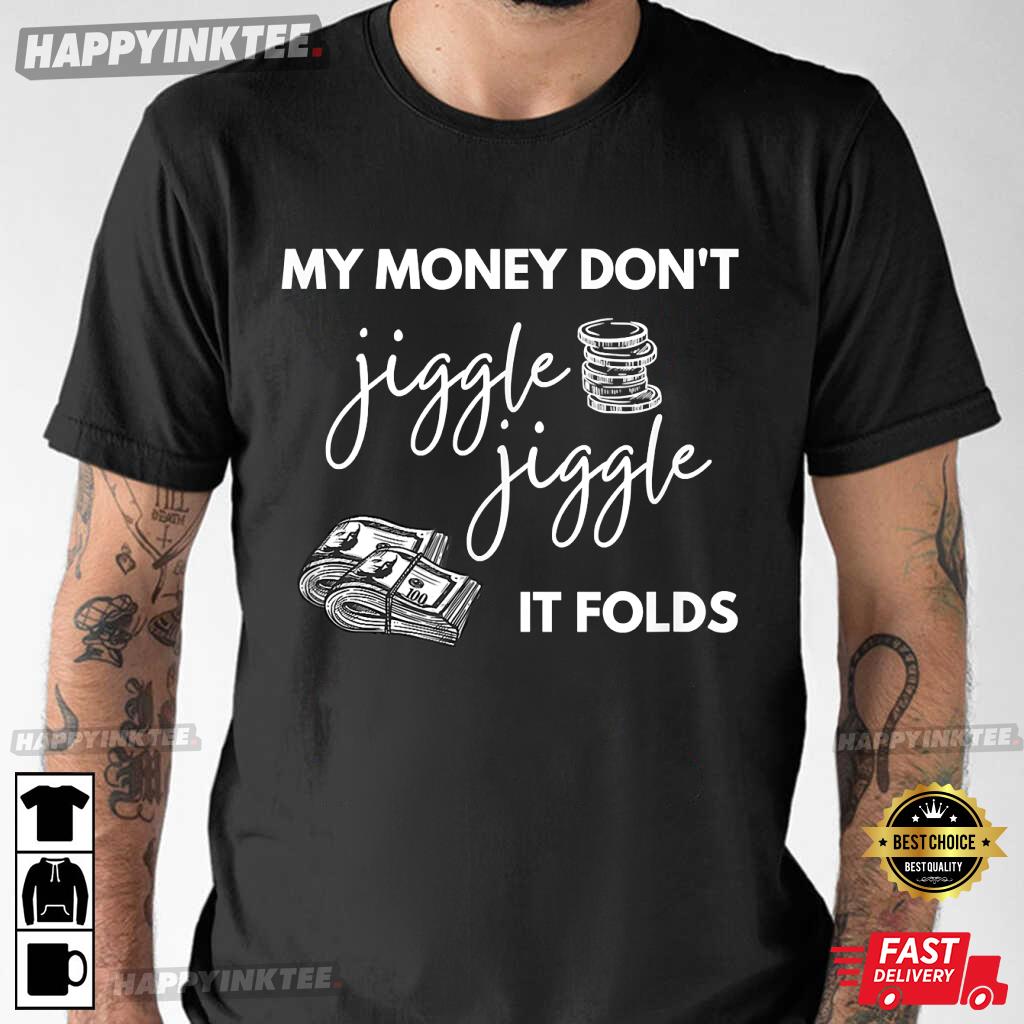 My Money Don't Jiggle Jiggle It Folds T-Shirt