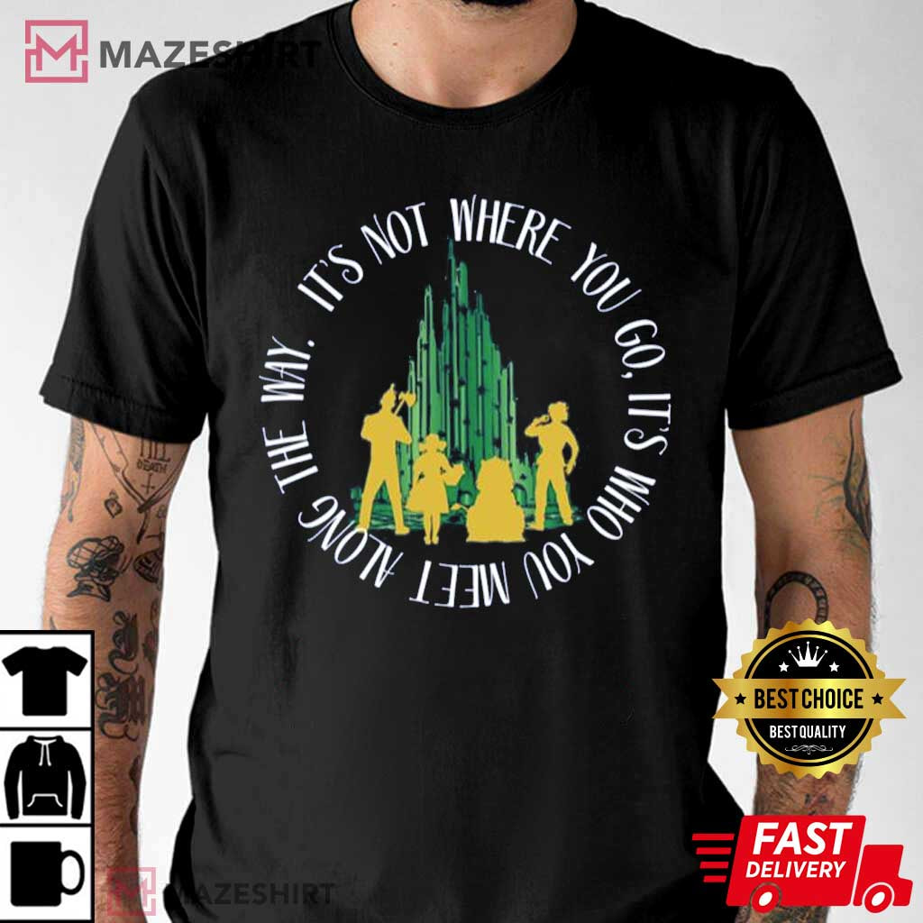 Quote Who You Meet In The Wizard Of Oz T-Shirt