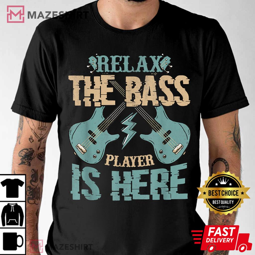 Relax The Bass Player Is Here Bass Guitar T-Shirt