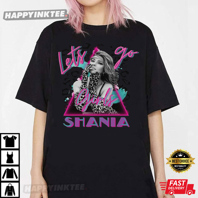 Shania Twain Let's Go Girls Unisex Best T-shirt - Bring Your Ideas, Thoughts And Imaginations Into Reality Today