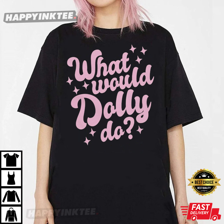 What Would Dolly Do By Kristin Chenoweth T-Shirt - Bring Your Ideas, Thoughts And Imaginations Into Reality Today