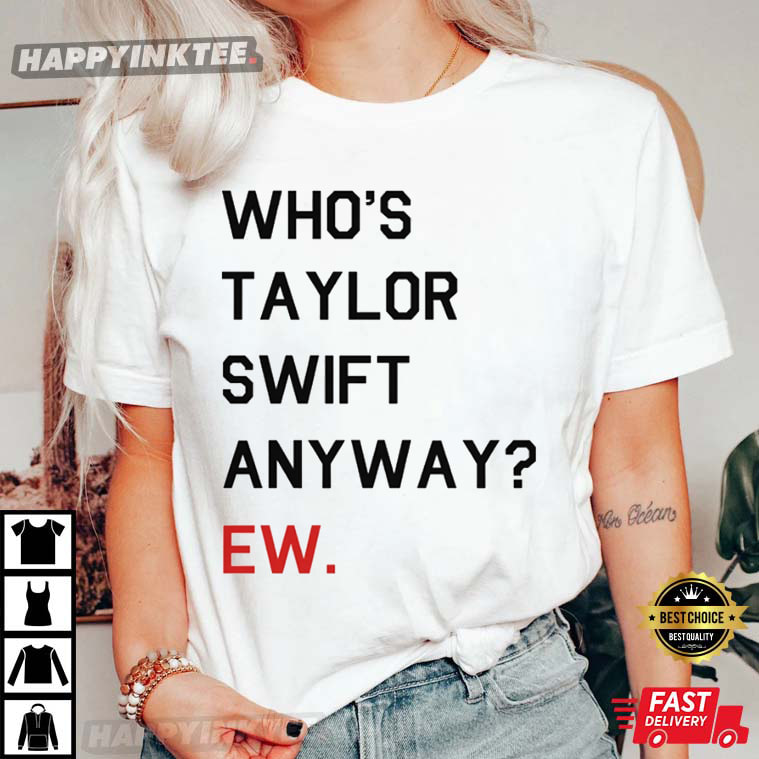 Who's Taylor Anyway Ew T-Shirt