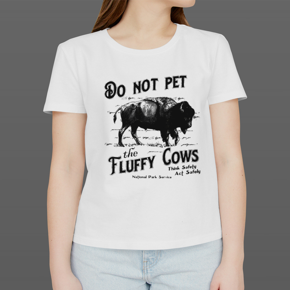 Do not Pet the Fluffy Cows thinks Safety act Safely 2023 shirt